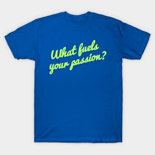 What Fuels Your Passion? T-Shirt